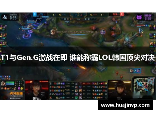 T1与Gen.G激战在即 谁能称霸LOL韩国顶尖对决 T1与Gen.G激战在即 谁能称霸LOL韩国顶尖对决