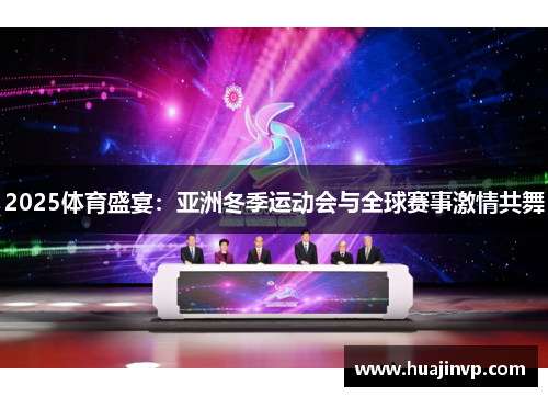 2025体育盛宴：亚洲冬季运动会与全球赛事激情共舞
