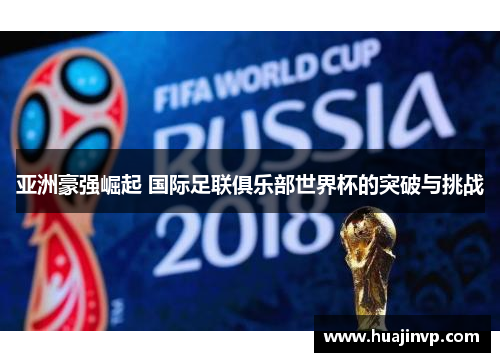 亚洲豪强崛起 国际足联俱乐部世界杯的突破与挑战 亚洲豪强崛起 国际足联俱乐部世界杯的突破与挑战