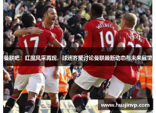 曼联吧：红魔风采再现，球迷齐聚讨论曼联最新动态与未来展望