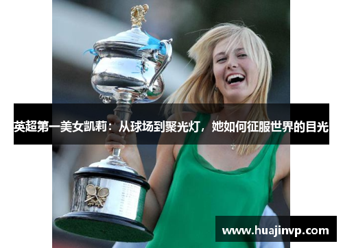 英超第一美女凯莉:从球场到聚光灯,她如何征服世界的目光 英超第一美女凯莉:从球场到聚光灯,她如何征服世界的目光