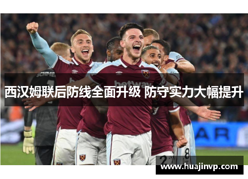 西汉姆联后防线全面升级 防守实力大幅提升