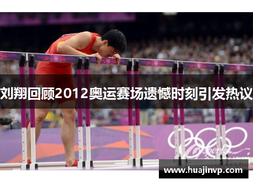 刘翔回顾2012奥运赛场遗憾时刻引发热议